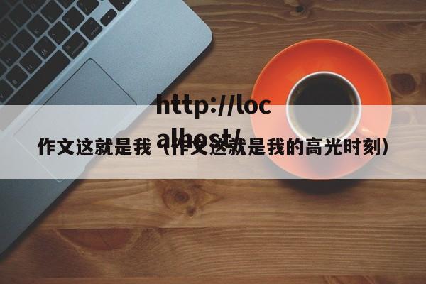 作文这就是我（作文这就是我的高光时刻）